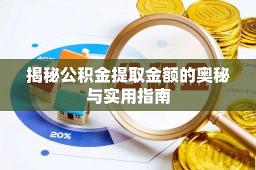 将乐揭秘公积金提取金额的奥秘与实用指南