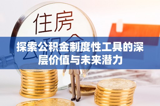 将乐探索公积金制度性工具的深层价值与未来潜力
