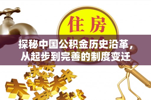 将乐探秘中国公积金历史沿革，从起步到完善的制度变迁