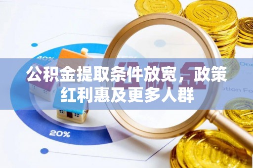 将乐公积金提取条件放宽，政策红利惠及更多人群