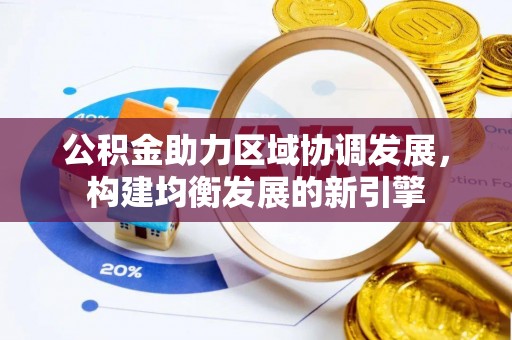 将乐公积金助力区域协调发展，构建均衡发展的新引擎