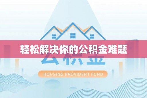 将乐轻松解决你的公积金难题
