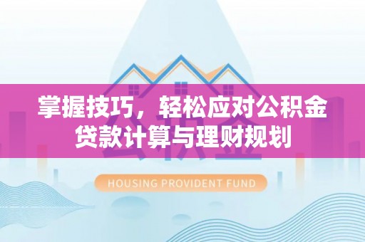 将乐掌握技巧，轻松应对公积金贷款计算与理财规划