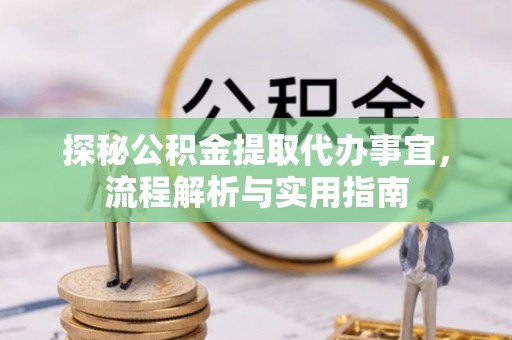 将乐探秘公积金提取代办事宜，流程解析与实用指南