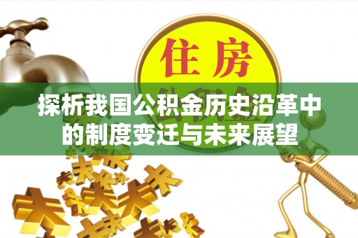 将乐探析我国公积金历史沿革中的制度变迁与未来展望