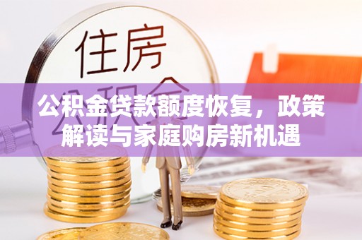 将乐公积金贷款额度恢复，政策解读与家庭购房新机遇