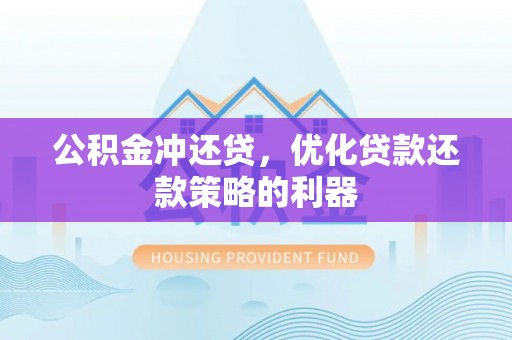 将乐公积金冲还贷，优化贷款还款策略的利器