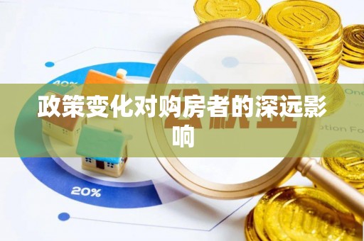 将乐政策变化对购房者的深远影响