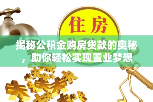 将乐揭秘公积金购房贷款的奥秘，助你轻松实现置业梦想
