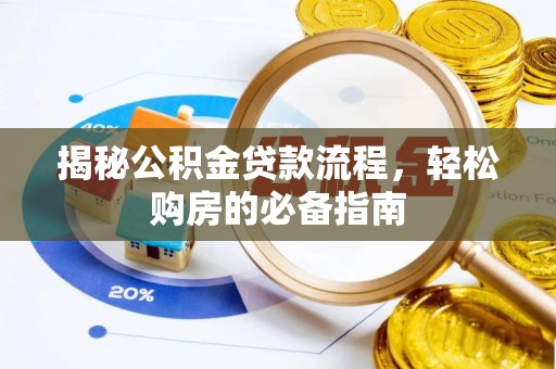 将乐揭秘公积金贷款流程，轻松购房的必备指南