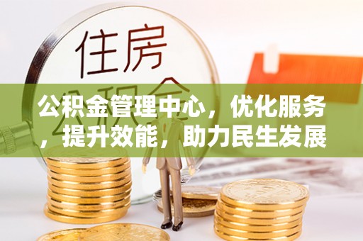 将乐公积金管理中心，优化服务，提升效能，助力民生发展