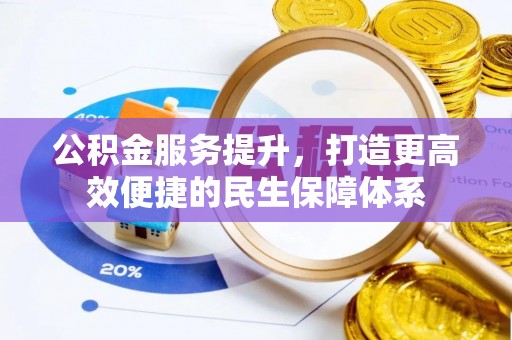 将乐公积金服务提升，打造更高效便捷的民生保障体系