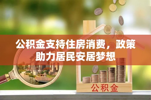 将乐公积金支持住房消费，政策助力居民安居梦想