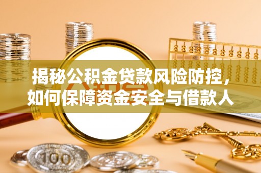 将乐揭秘公积金贷款风险防控，如何保障资金安全与借款人权益