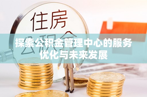 将乐探索公积金管理中心的服务优化与未来发展