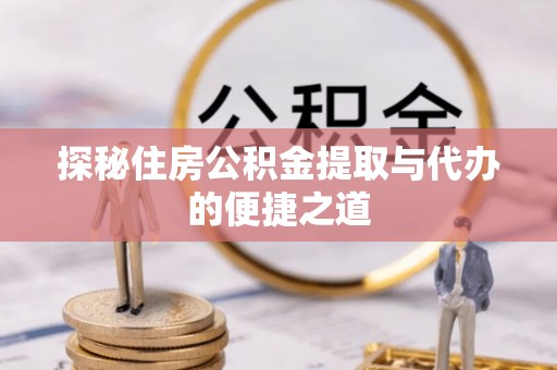 将乐探秘住房公积金提取与代办的便捷之道