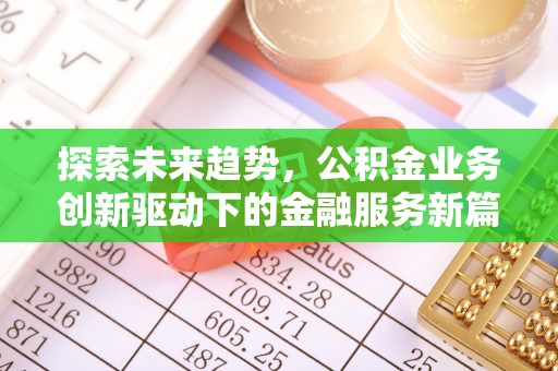 将乐探索未来趋势，公积金业务创新驱动下的金融服务新篇章