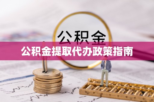 将乐公积金提取代办政策指南