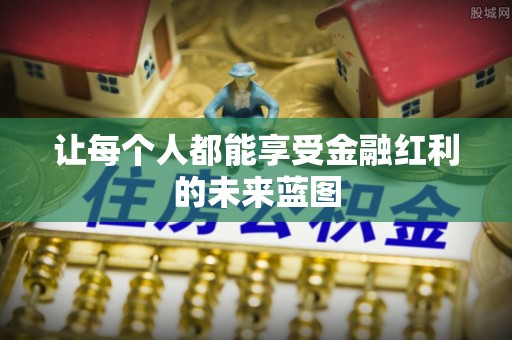 将乐让每个人都能享受金融红利的未来蓝图