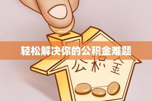 将乐轻松解决你的公积金难题