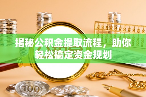 将乐揭秘公积金提取流程，助你轻松搞定资金规划