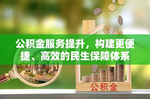 将乐公积金服务提升，构建更便捷、高效的民生保障体系