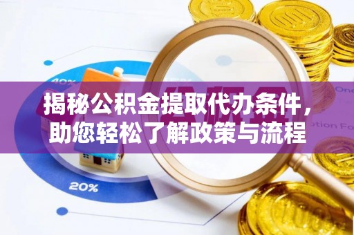 将乐揭秘公积金提取代办条件，助您轻松了解政策与流程