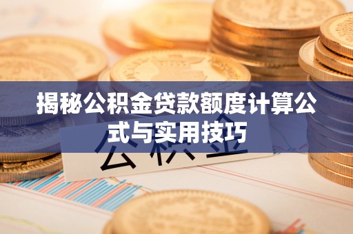 将乐揭秘公积金贷款额度计算公式与实用技巧