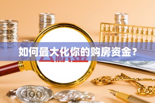 将乐如何最大化你的购房资金？