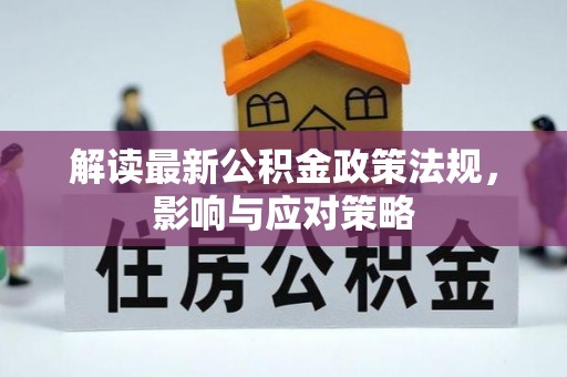 将乐解读最新公积金政策法规，影响与应对策略