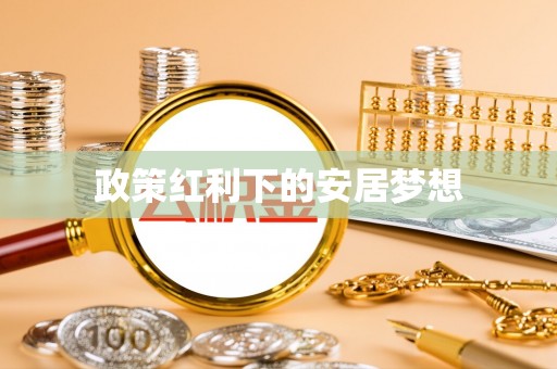 将乐政策红利下的安居梦想