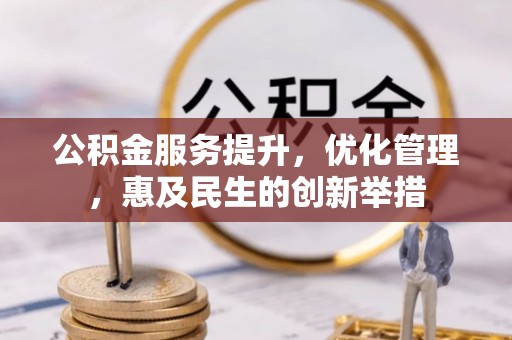 将乐公积金服务提升，优化管理，惠及民生的创新举措