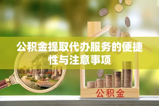 将乐公积金提取代办服务的便捷性与注意事项