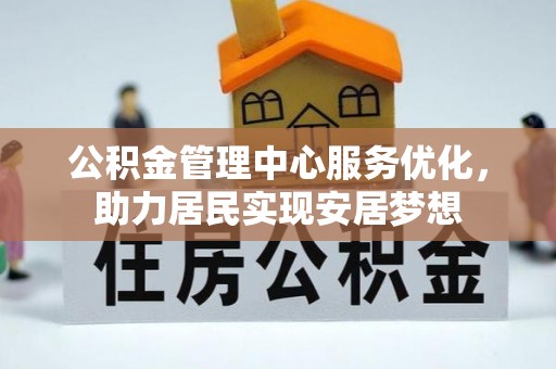 将乐公积金管理中心服务优化，助力居民实现安居梦想